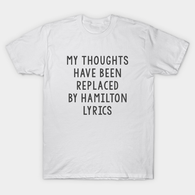 My thoughts have been replaced by Hamilton lyrics T-Shirt-TOZ